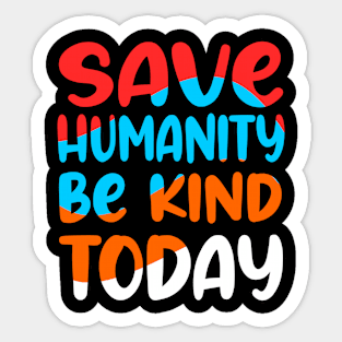 Save humanity and be kind today Sticker